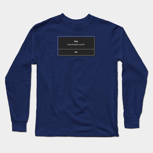 Warning - Stop looking at my shirt Long Sleeve T-Shirt by Koyaanisqatsian